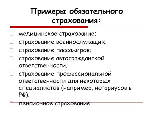 Примеры обязательного страхования: медицинское страхование; страхование военнослужащих; страхование пассажиров; страхование автогражданской