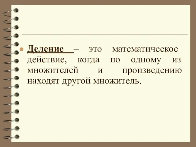 Деление – это математическое действие, когда по одному из множителей и произведению находят другой множитель.