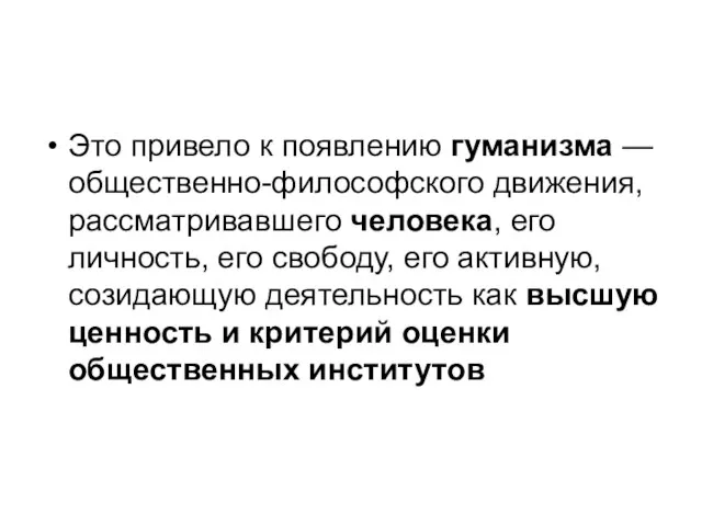 Это привело к появлению гуманизма — общественно-философского движения, рассматривавшего человека, его