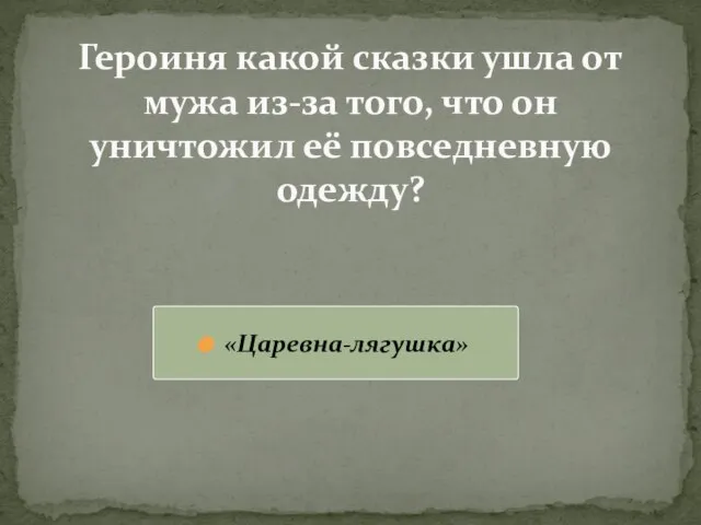 Героиня какой сказки ушла от мужа из-за того, что он уничтожил её повседневную одежду? «Царевна-лягушка»