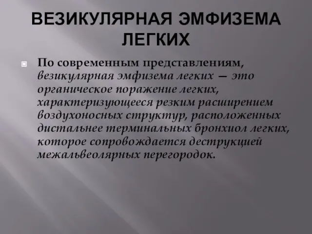 ВЕЗИКУЛЯРНАЯ ЭМФИЗЕМА ЛЕГКИХ По современным представлениям, везикулярная эмфизема легких — это