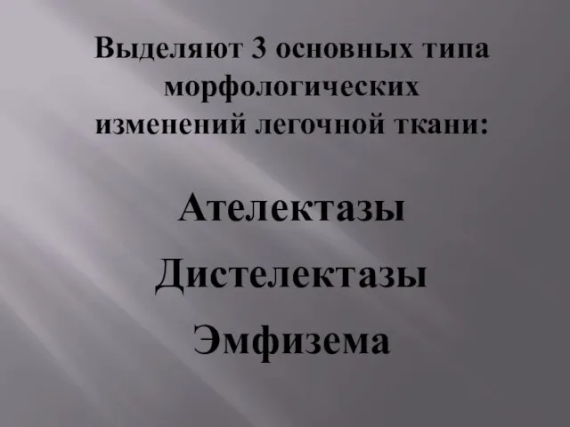 Выделяют 3 основных типа морфологических изменений легочной ткани: Ателектазы Дистелектазы Эмфизема