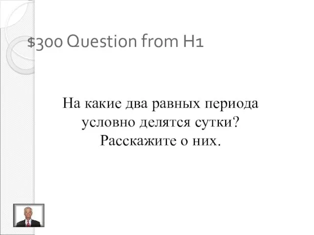 $300 Question from H1 На какие два равных периода условно делятся сутки? Расскажите о них.