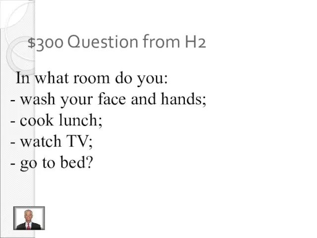 $300 Question from H2 In what room do you: wash your