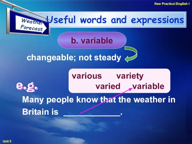 Many people know that the weather in Britain is ____________. b.