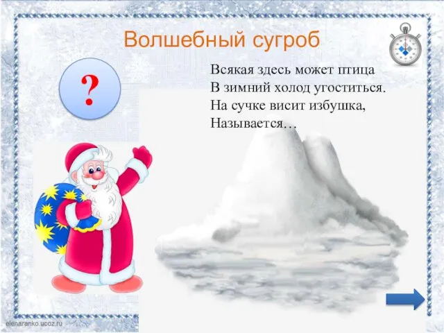 Волшебный сугроб Всякая здесь может птица В зимний холод угоститься. На сучке висит избушка, Называется… ?