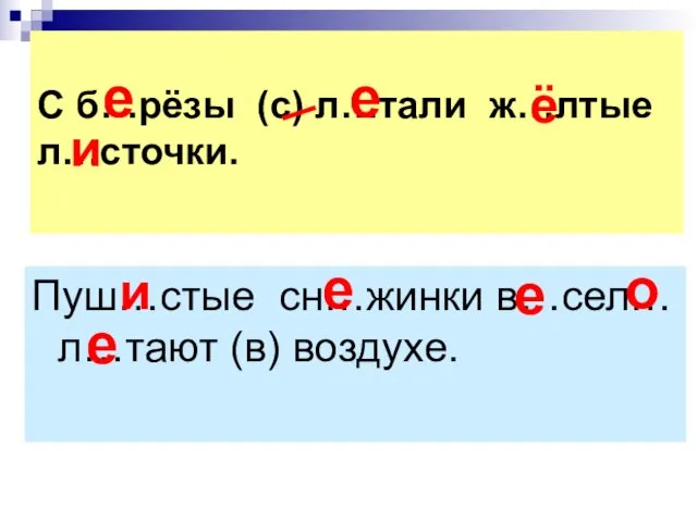 С б…рёзы (с) л…тали ж…лтые л…сточки. Пуш…стые сн…жинки в…сел… л…тают (в)