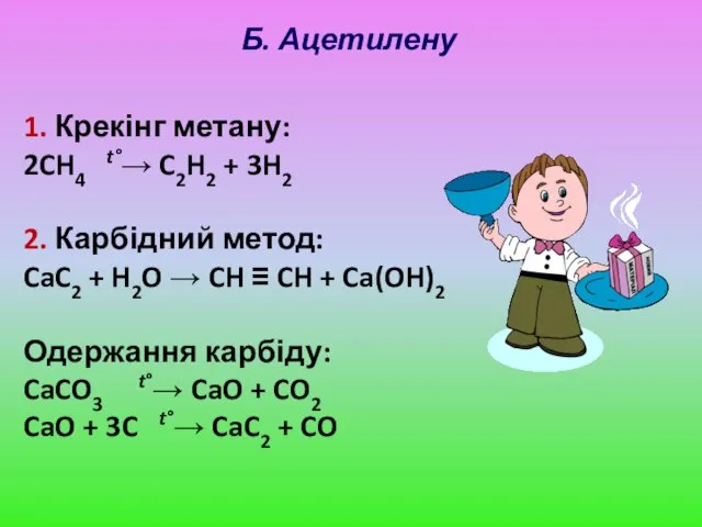 Б. Ацетилену 1. Крекінг метану: 2CH4 t°→ C2H2 + 3H2 2.