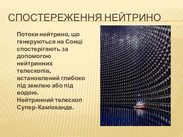 СПОСТЕРЕЖЕННЯ НЕЙТРИНО Потоки нейтрино, що генеруються на Сонці спостерігають за допомогою