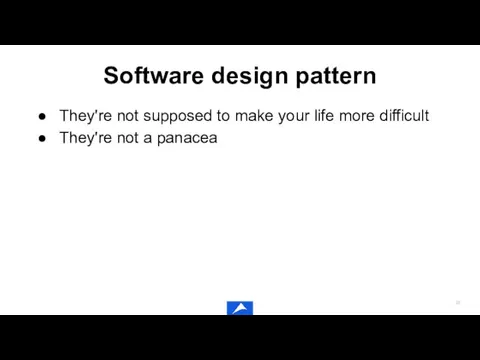 Software design pattern They're not supposed to make your life more difficult They're not a panacea