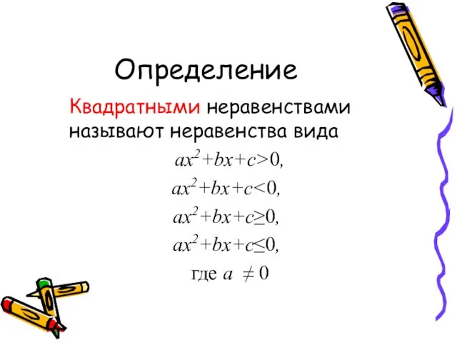 Определение Квадратными неравенствами называют неравенства вида ах2+bх+c>0, ах2+bх+c ах2+bх+c≥0, ах2+bх+c≤0, где а ≠ 0