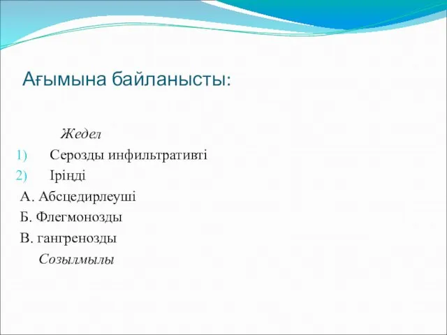 Ағымына байланысты: Жедел Серозды инфильтративті Іріңді А. Абсцедирлеуші Б. Флегмонозды В. гангренозды Созылмылы