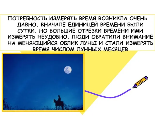 Календари. ПОТРЕБНОСТЬ ИЗМЕРЯТЬ ВРЕМЯ ВОЗНИКЛА ОЧЕНЬ ДАВНО. ВНАЧАЛЕ ЕДИНИЦЕЙ ВРЕМЕНИ БЫЛИ