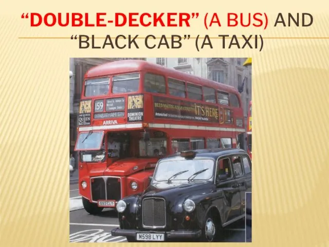“DOUBLE-DECKER” (A BUS) AND “BLACK CAB” (A TAXI)