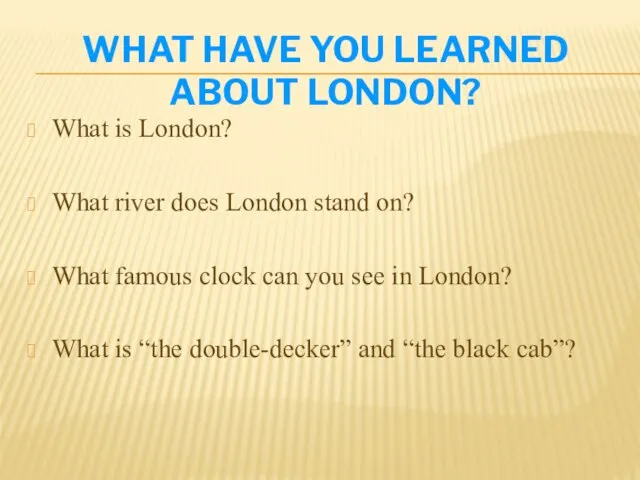 WHAT HAVE YOU LEARNED ABOUT LONDON? What is London? What river