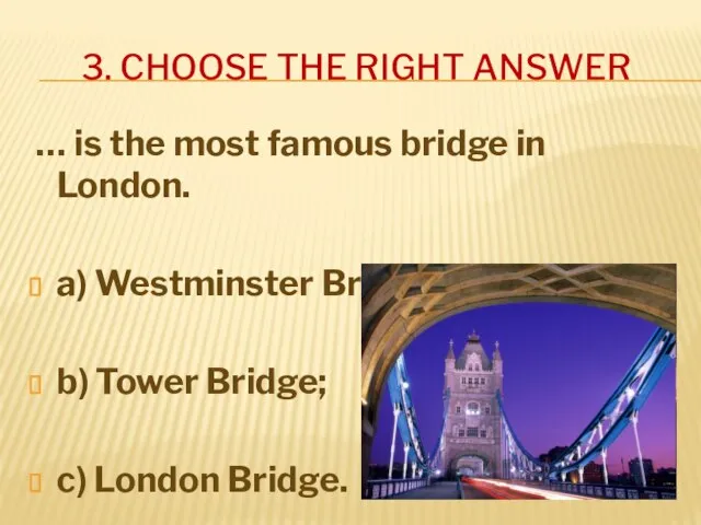 3. CHOOSE THE RIGHT ANSWER … is the most famous bridge
