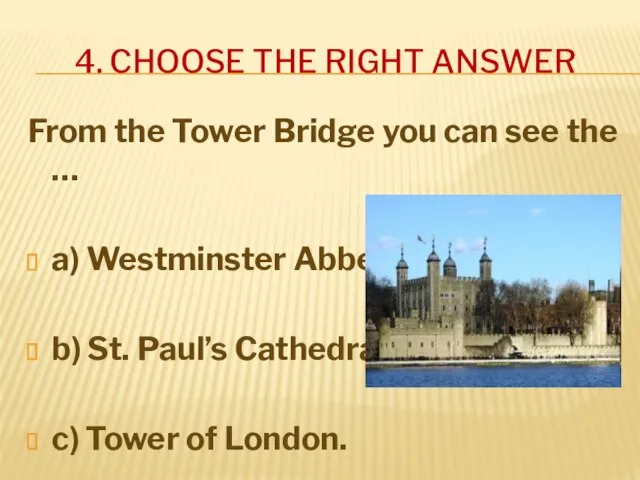 4. CHOOSE THE RIGHT ANSWER From the Tower Bridge you can