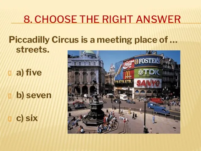 8. CHOOSE THE RIGHT ANSWER Piccadilly Circus is a meeting place