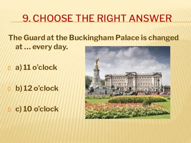 The Guard at the Buckingham Palace is changed at … every