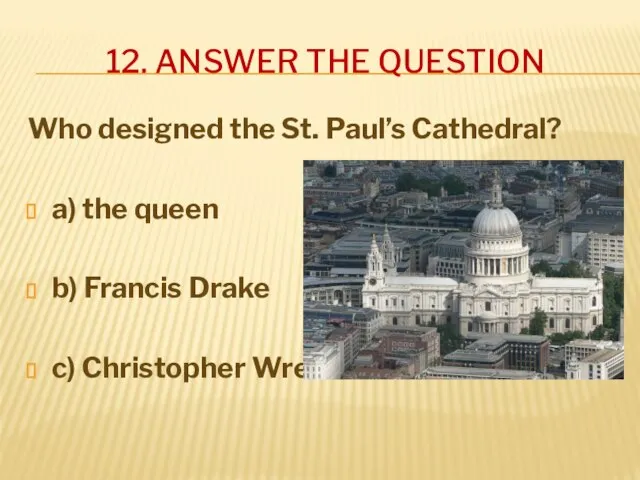Who designed the St. Paul’s Cathedral? a) the queen b) Francis