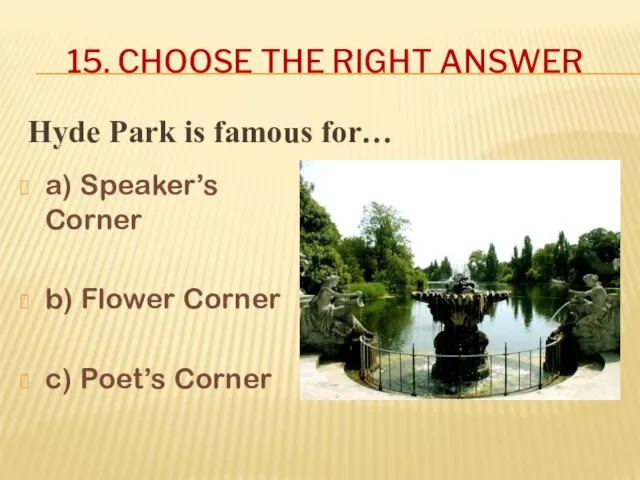 Hyde Park is famous for… 15. CHOOSE THE RIGHT ANSWER a)