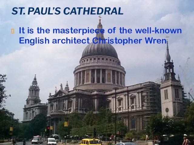 ST. PAUL’S CATHEDRAL It is the masterpiece of the well-known English architect Christopher Wren