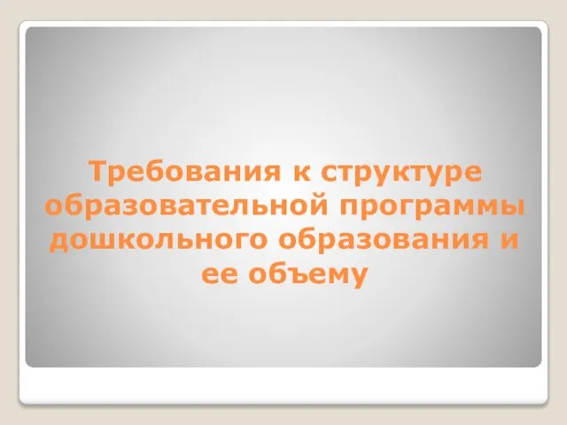 Требования к структуре образовательной программы дошкольного образования и ее объему