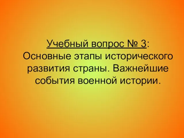 Учебный вопрос № 3: Основные этапы исторического развития страны. Важнейшие события военной истории.