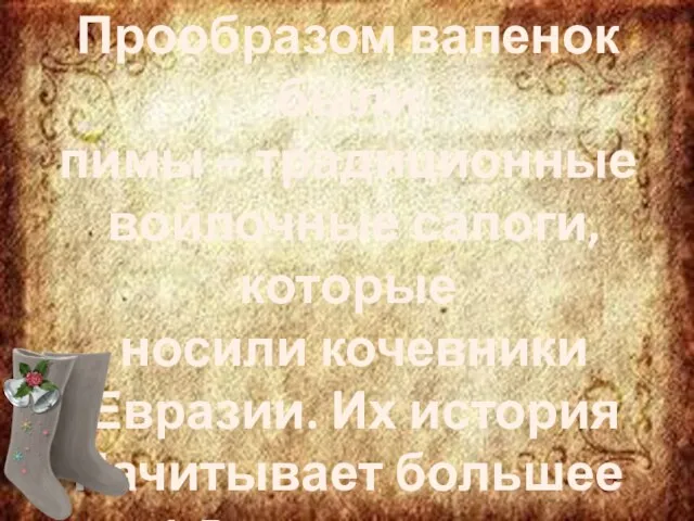 Прообразом валенок были пимы – традиционные войлочные сапоги, которые носили кочевники