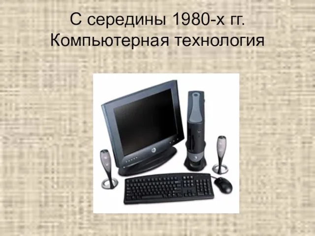 С середины 1980-х гг. Компьютерная технология