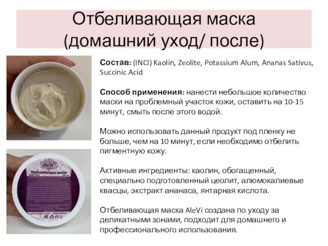 Отбеливающая маска (домашний уход/ после) Состав: (INCI) Kaolin, Zeolite, Potassium Alum,