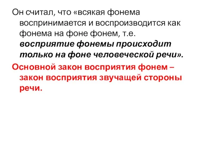 Он считал, что «всякая фонема воспринимается и воспроизводится как фонема на