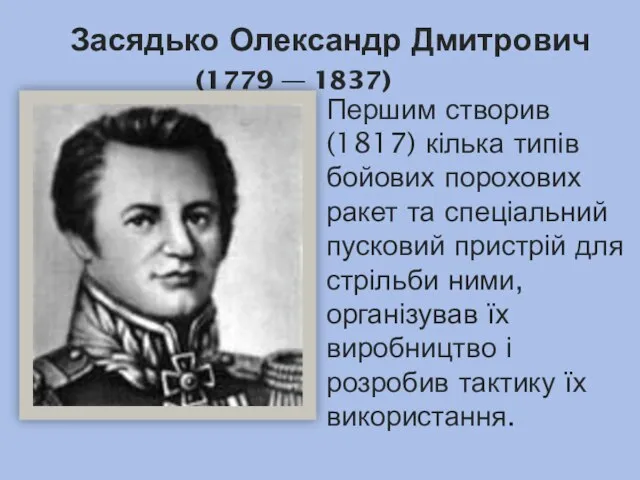 Засядько Олександр Дмитрович (1779 — 1837) Першим створив (1817) кілька типів