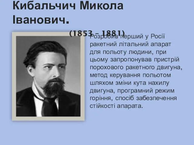 Кибальчич Микола Іванович. (1853 – 1881) Розробив перший у Росії ракетний