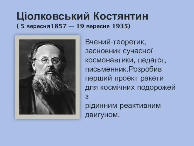 Ціолковський Костянтин ( 5 вересня1857 — 19 вересня 1935) Вчений-теоретик, засновник