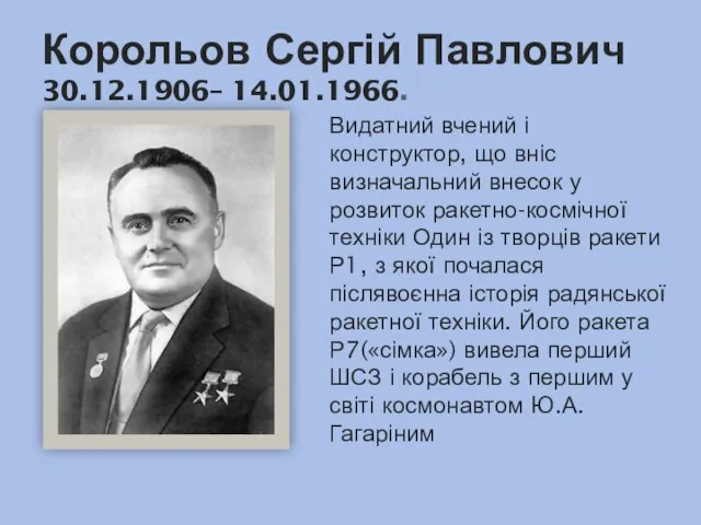 Корольов Сергій Павлович 30.12.1906– 14.01.1966. Видатний вчений і конструктор, що вніс