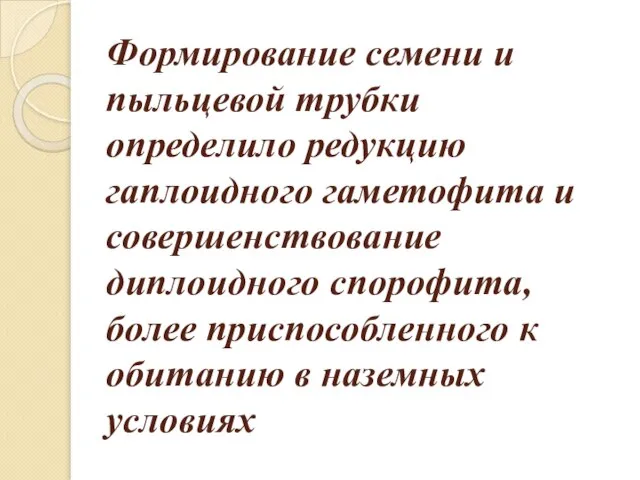 Формирование семени и пыльцевой трубки определило редукцию гаплоидного гаметофита и совершенствование