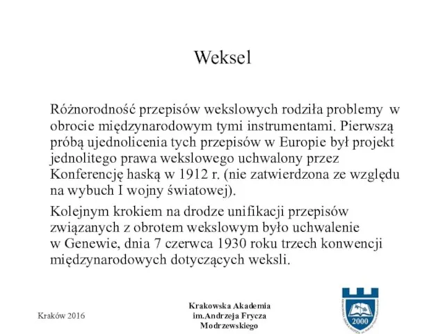 Różnorodność przepisów wekslowych rodziła problemy w obrocie międzynarodowym tymi instrumentami. Pierwszą