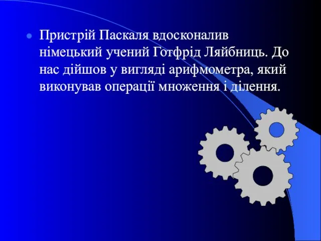 Пристрій Паскаля вдосконалив німецький учений Готфрід Ляйбниць. До нас дійшов у