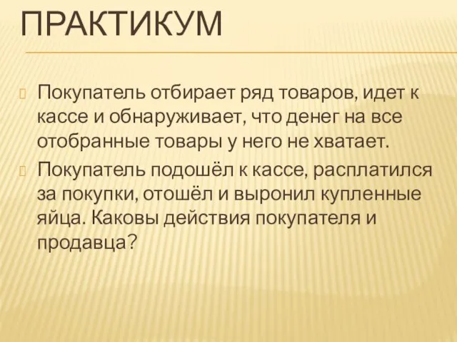 ПРАКТИКУМ Покупатель отбирает ряд товаров, идет к кассе и обнаруживает, что