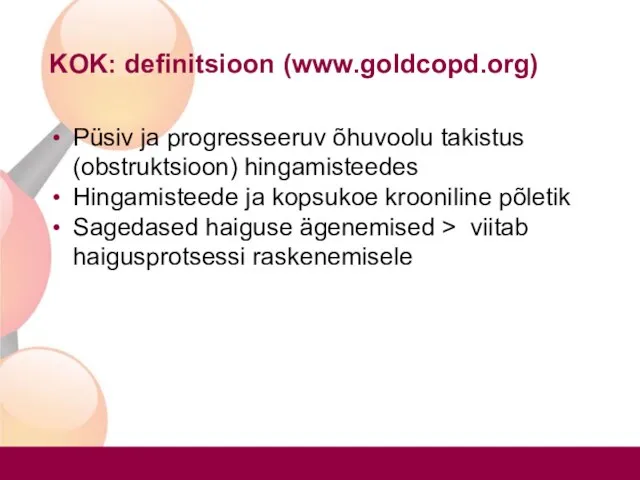 KOK: definitsioon (www.goldcopd.org) Püsiv ja progresseeruv õhuvoolu takistus (obstruktsioon) hingamisteedes Hingamisteede
