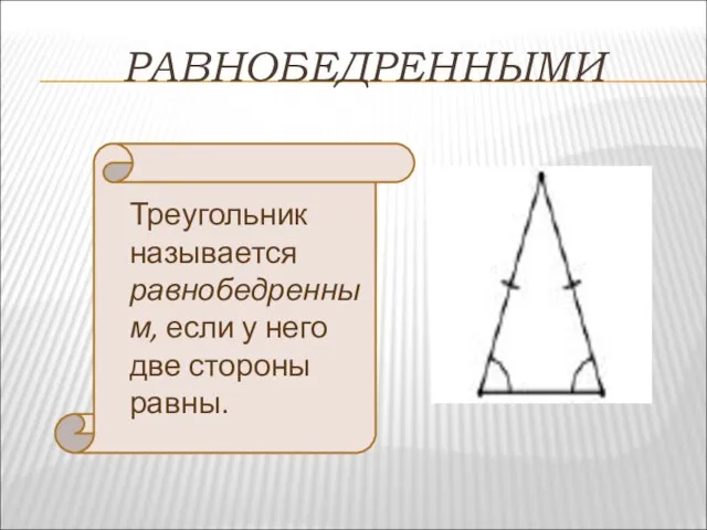 РАВНОБЕДРЕННЫМИ Треугольник называется равнобедренным, если у него две стороны равны.