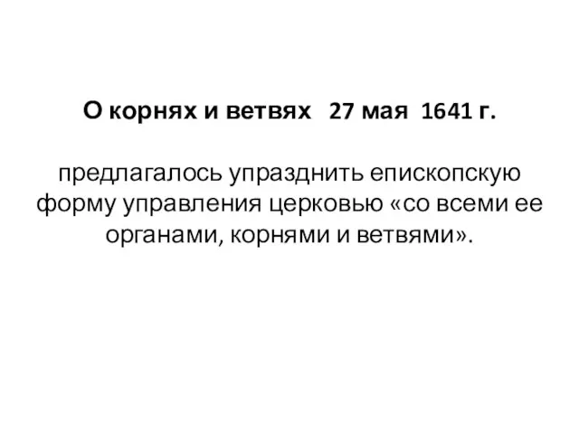 О корнях и ветвях 27 мая 1641 г. предлагалось упразднить епископскую