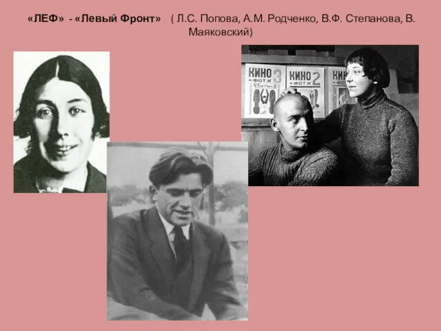 «ЛЕФ» - «Левый Фронт» ( Л.С. Попова, А.М. Родченко, В.Ф. Степанова, В.Маяковский)