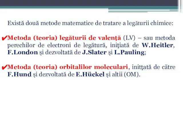 Există două metode matematice de tratare a legăturii chimice: Metoda (teoria)