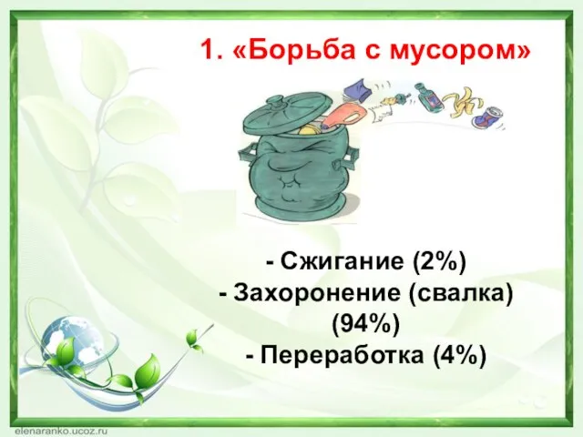 1. «Борьба с мусором» - Сжигание (2%) - Захоронение (свалка) (94%) - Переработка (4%)