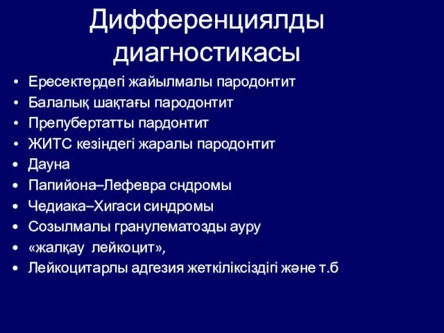 Дифференциялды диагностикасы Ересектердегі жайылмалы пародонтит Балалық шақтағы пародонтит Препубертатты пардонтит ЖИТС