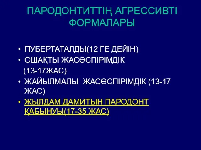 ПАРОДОНТИТТІҢ АГРЕССИВТІ ФОРМАЛАРЫ ПУБЕРТАТАЛДЫ(12 ГЕ ДЕЙІН) ОШАҚТЫ ЖАСӨСПІРІМДІК (13-17ЖАС) ЖАЙЫЛМАЛЫ ЖАСӨСПІРІМДІК