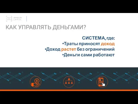 КАК УПРАВЛЯТЬ ДЕНЬГАМИ? СИСТЕМА, где: Траты приносят доход Доход растет без ограничений Деньги сами работают