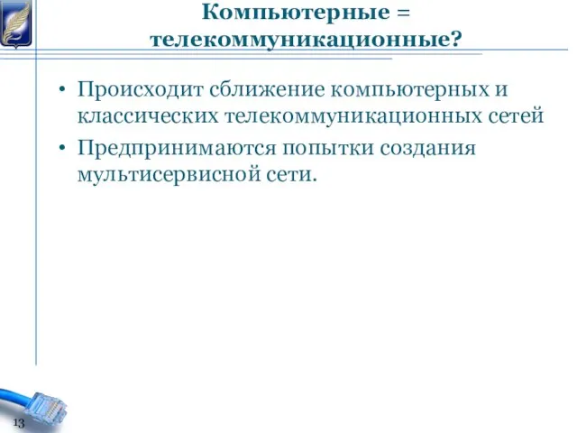 Происходит сближение компьютерных и классических телекоммуникационных сетей Предпринимаются попытки создания мультисервисной сети. Компьютерные = телекоммуникационные?